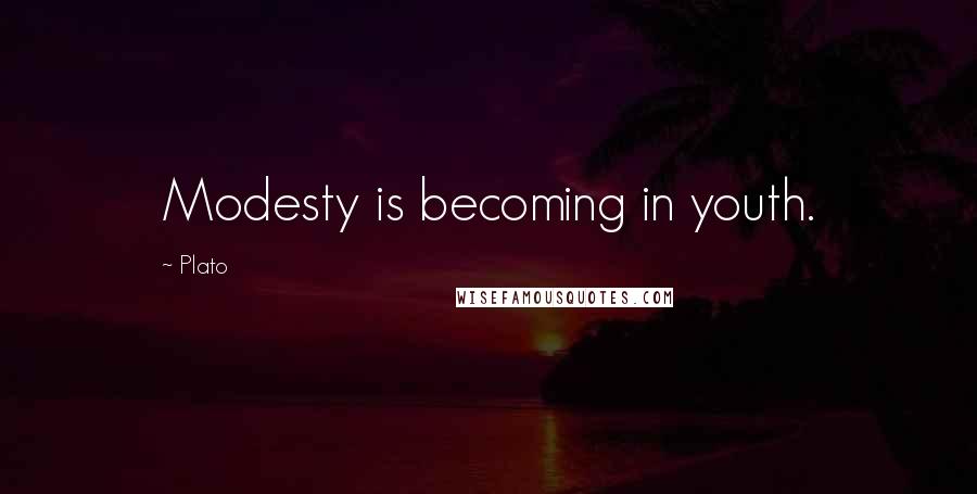 Plato Quotes: Modesty is becoming in youth.