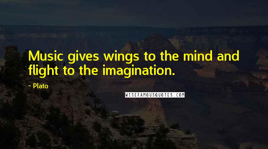 Plato Quotes: Music gives wings to the mind and flight to the imagination.