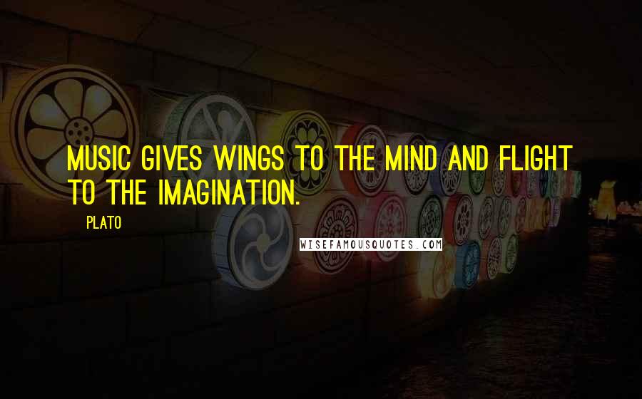 Plato Quotes: Music gives wings to the mind and flight to the imagination.