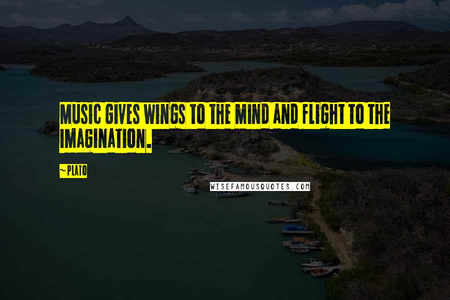 Plato Quotes: Music gives wings to the mind and flight to the imagination.