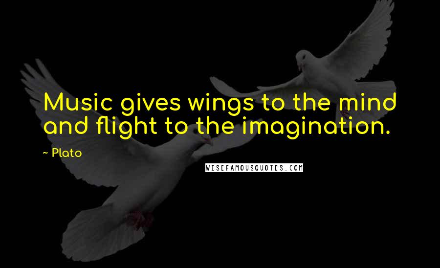 Plato Quotes: Music gives wings to the mind and flight to the imagination.