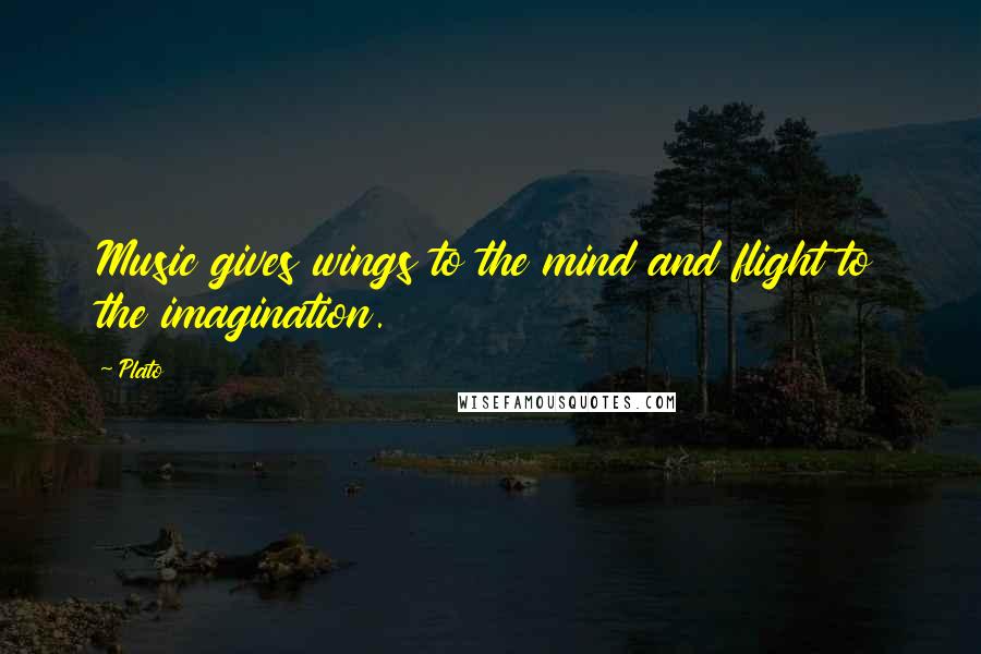 Plato Quotes: Music gives wings to the mind and flight to the imagination.