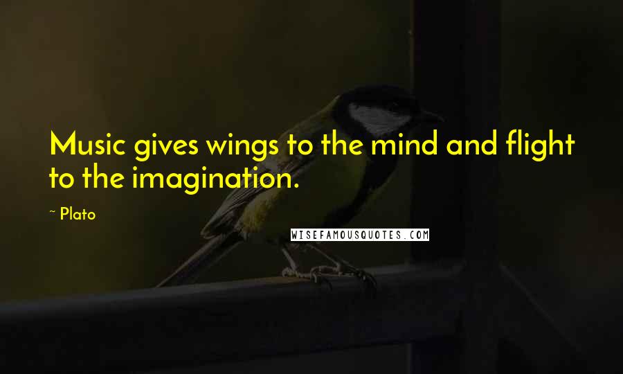 Plato Quotes: Music gives wings to the mind and flight to the imagination.