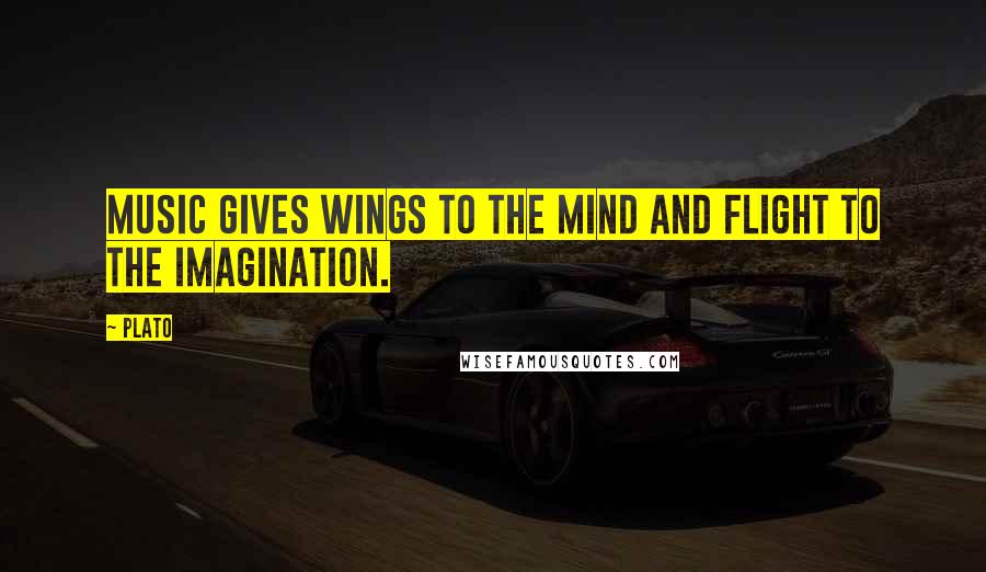 Plato Quotes: Music gives wings to the mind and flight to the imagination.