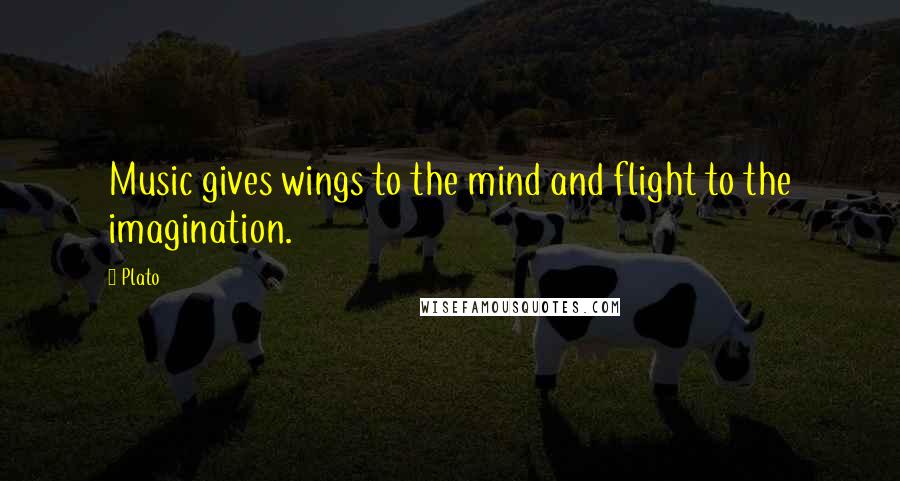 Plato Quotes: Music gives wings to the mind and flight to the imagination.