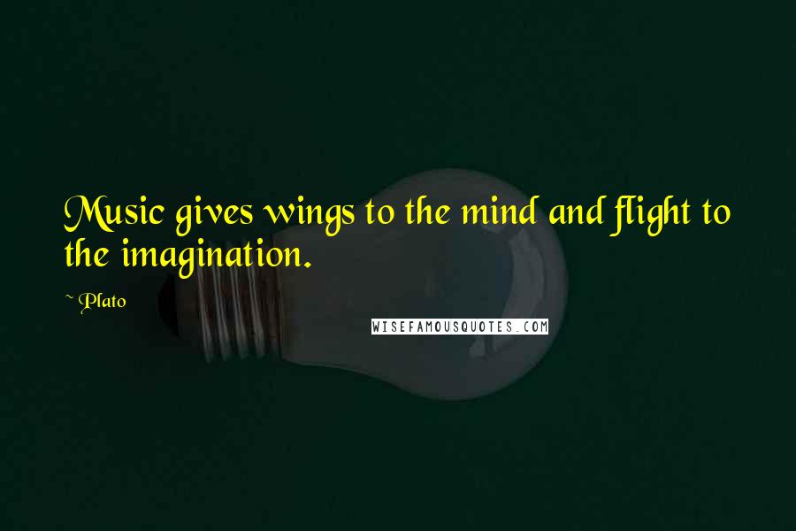 Plato Quotes: Music gives wings to the mind and flight to the imagination.