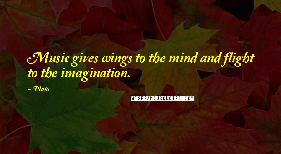 Plato Quotes: Music gives wings to the mind and flight to the imagination.