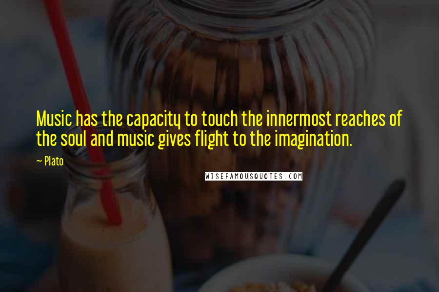Plato Quotes: Music has the capacity to touch the innermost reaches of the soul and music gives flight to the imagination.