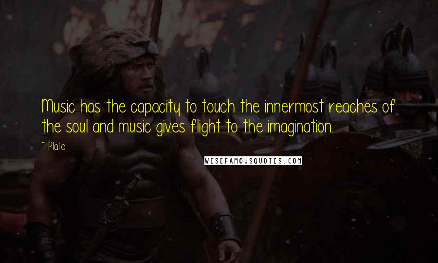 Plato Quotes: Music has the capacity to touch the innermost reaches of the soul and music gives flight to the imagination.