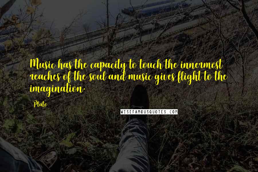 Plato Quotes: Music has the capacity to touch the innermost reaches of the soul and music gives flight to the imagination.