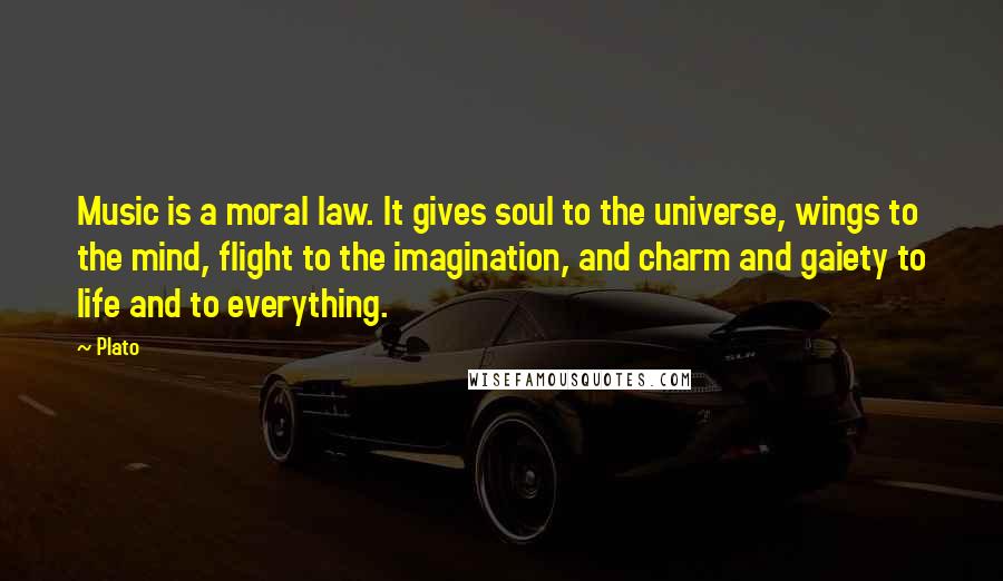 Plato Quotes: Music is a moral law. It gives soul to the universe, wings to the mind, flight to the imagination, and charm and gaiety to life and to everything.