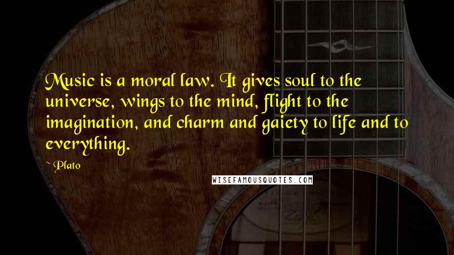 Plato Quotes: Music is a moral law. It gives soul to the universe, wings to the mind, flight to the imagination, and charm and gaiety to life and to everything.