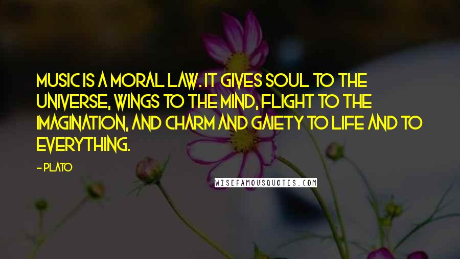 Plato Quotes: Music is a moral law. It gives soul to the universe, wings to the mind, flight to the imagination, and charm and gaiety to life and to everything.