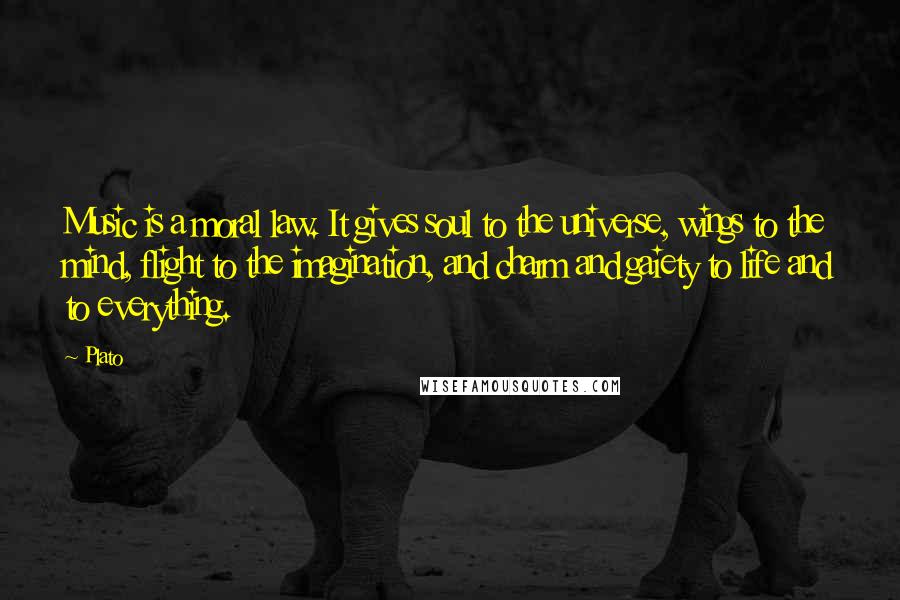 Plato Quotes: Music is a moral law. It gives soul to the universe, wings to the mind, flight to the imagination, and charm and gaiety to life and to everything.