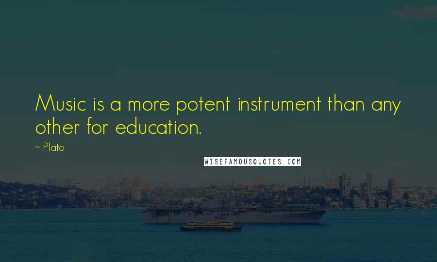 Plato Quotes: Music is a more potent instrument than any other for education.
