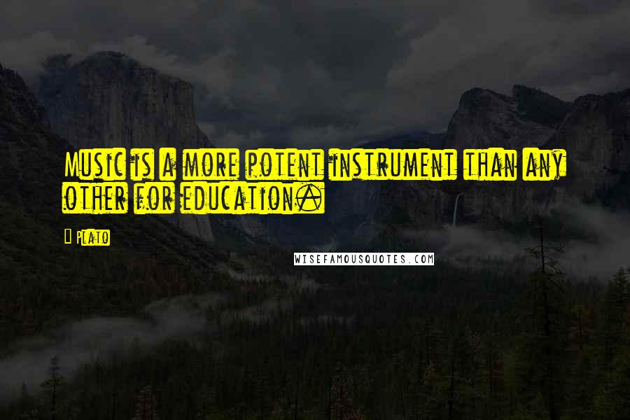 Plato Quotes: Music is a more potent instrument than any other for education.