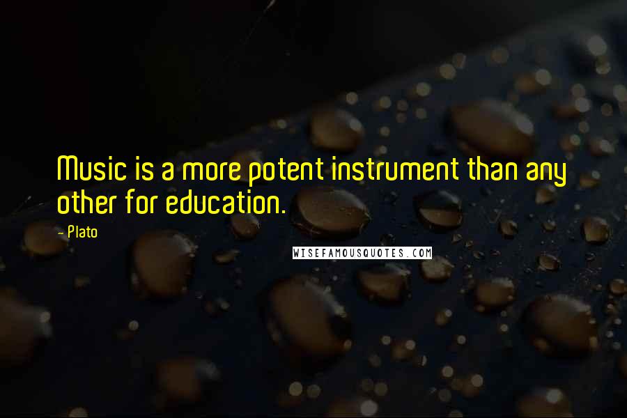 Plato Quotes: Music is a more potent instrument than any other for education.