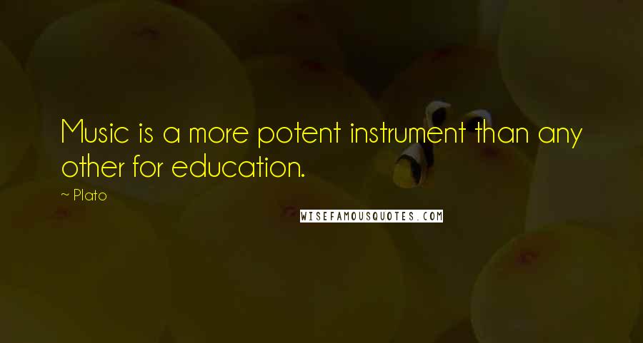 Plato Quotes: Music is a more potent instrument than any other for education.