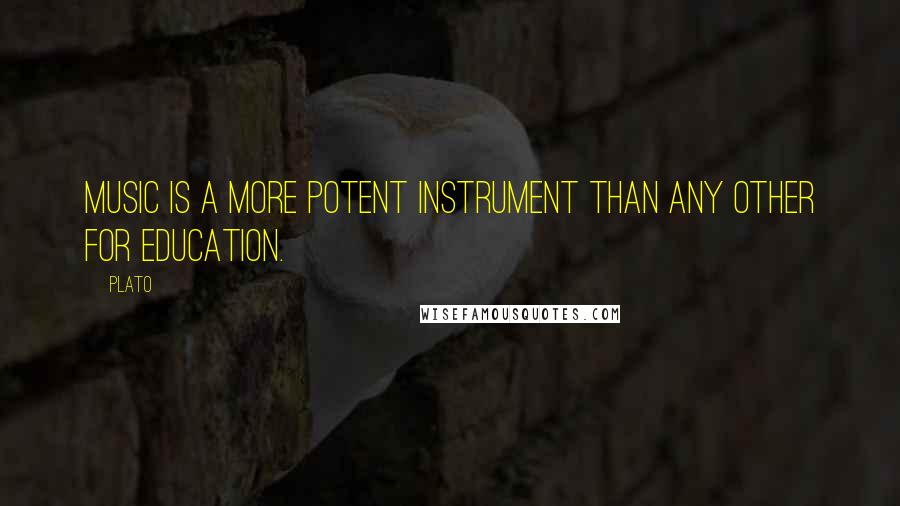 Plato Quotes: Music is a more potent instrument than any other for education.