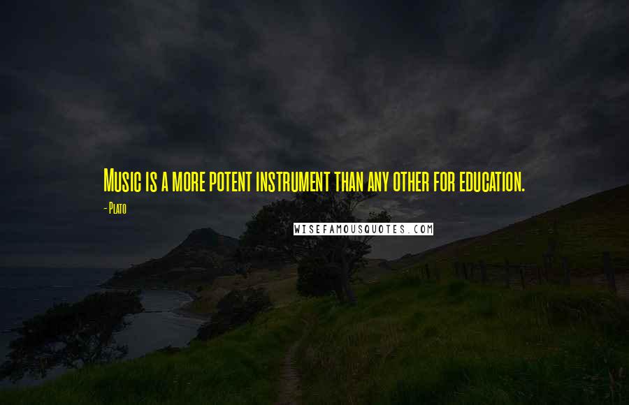 Plato Quotes: Music is a more potent instrument than any other for education.