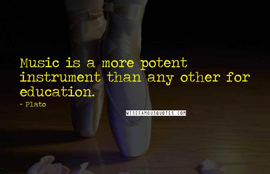 Plato Quotes: Music is a more potent instrument than any other for education.