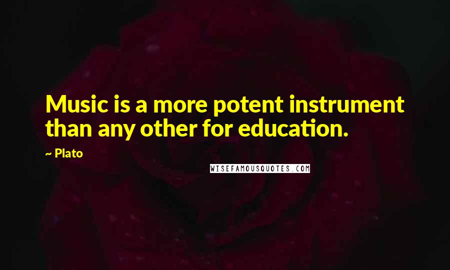 Plato Quotes: Music is a more potent instrument than any other for education.