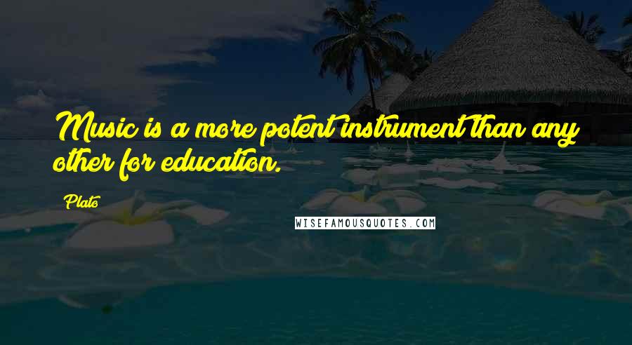 Plato Quotes: Music is a more potent instrument than any other for education.