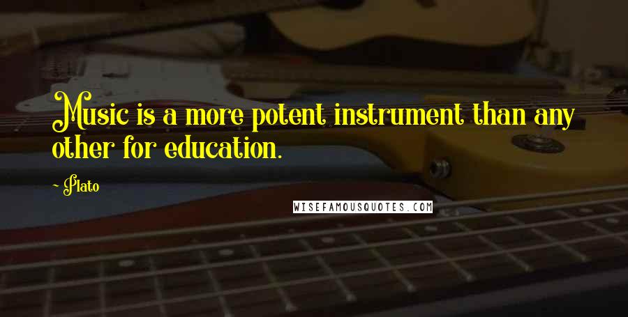 Plato Quotes: Music is a more potent instrument than any other for education.