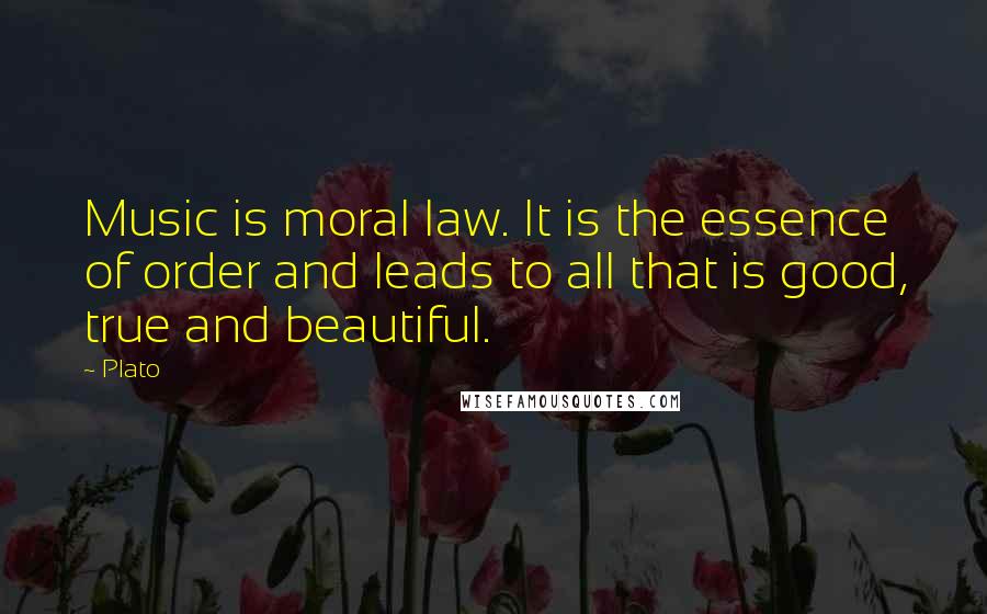 Plato Quotes: Music is moral law. It is the essence of order and leads to all that is good, true and beautiful.
