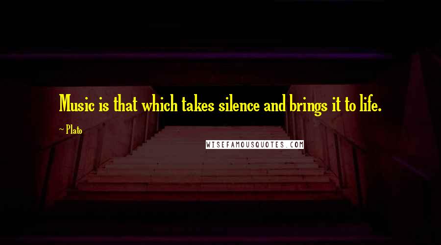 Plato Quotes: Music is that which takes silence and brings it to life.