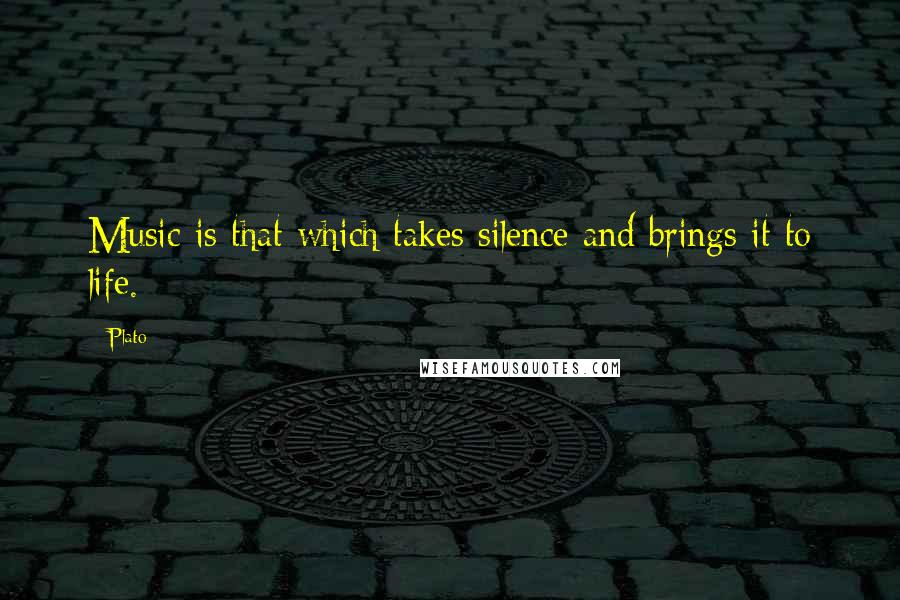 Plato Quotes: Music is that which takes silence and brings it to life.