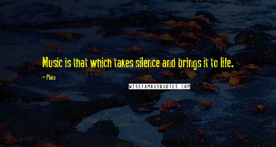 Plato Quotes: Music is that which takes silence and brings it to life.