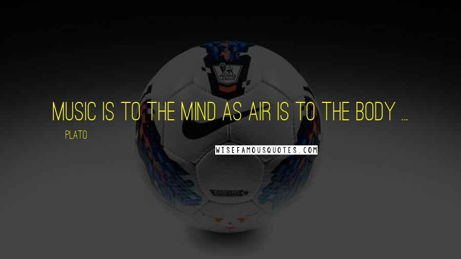 Plato Quotes: Music is to the mind as air is to the body ...