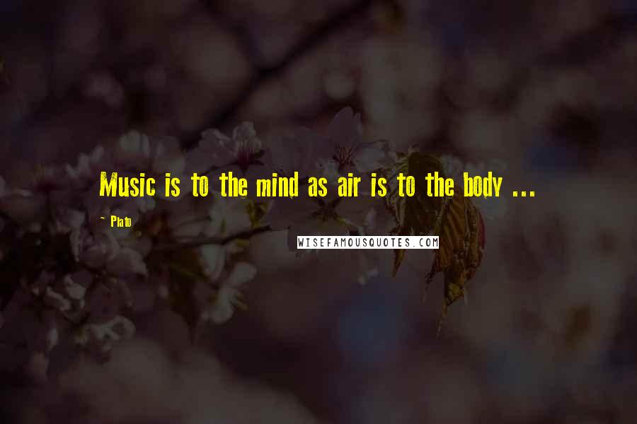 Plato Quotes: Music is to the mind as air is to the body ...