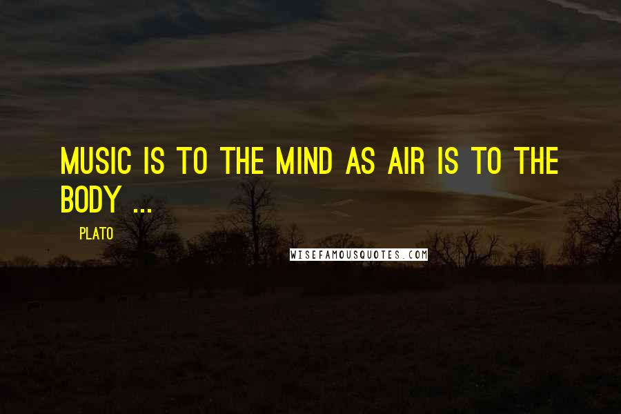 Plato Quotes: Music is to the mind as air is to the body ...