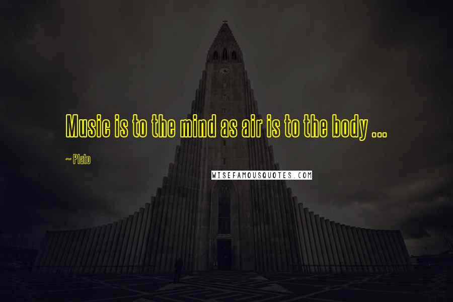 Plato Quotes: Music is to the mind as air is to the body ...