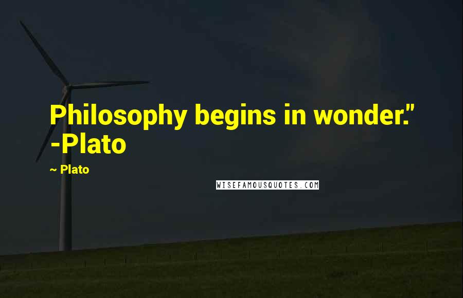 Plato Quotes: Philosophy begins in wonder." -Plato