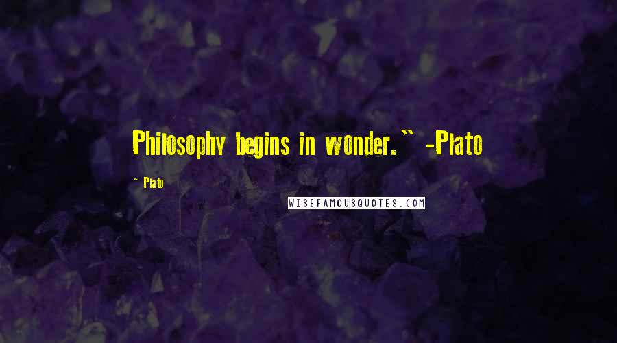 Plato Quotes: Philosophy begins in wonder." -Plato