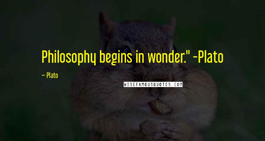 Plato Quotes: Philosophy begins in wonder." -Plato