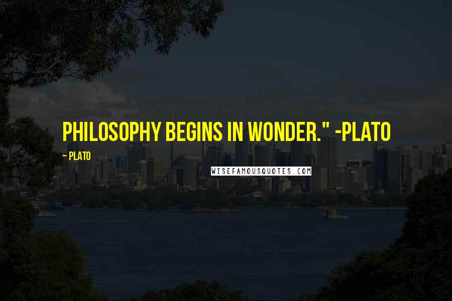 Plato Quotes: Philosophy begins in wonder." -Plato