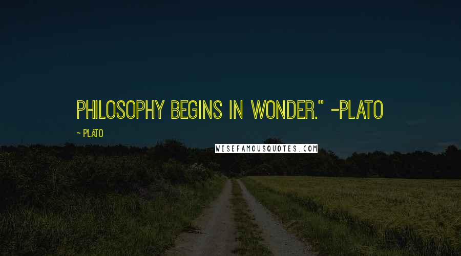 Plato Quotes: Philosophy begins in wonder." -Plato