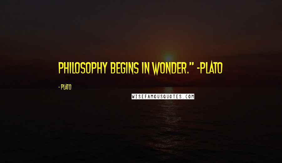 Plato Quotes: Philosophy begins in wonder." -Plato