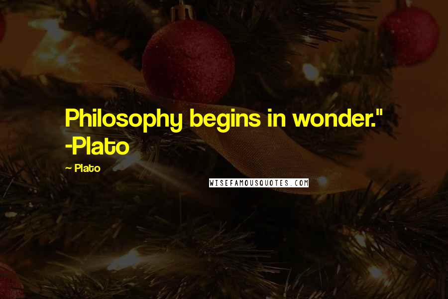 Plato Quotes: Philosophy begins in wonder." -Plato