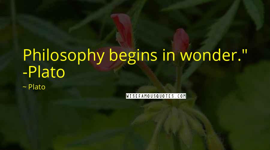 Plato Quotes: Philosophy begins in wonder." -Plato