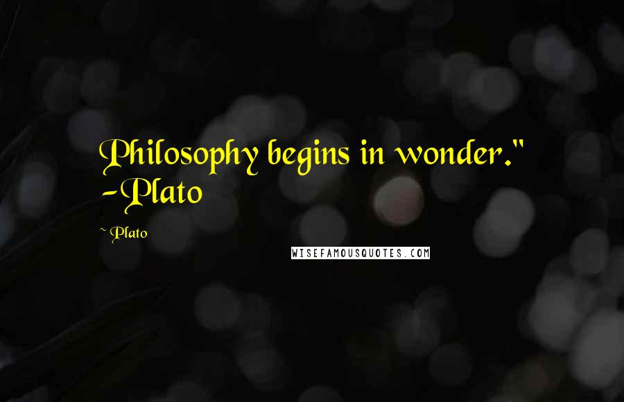 Plato Quotes: Philosophy begins in wonder." -Plato