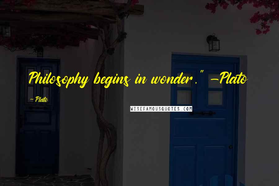 Plato Quotes: Philosophy begins in wonder." -Plato