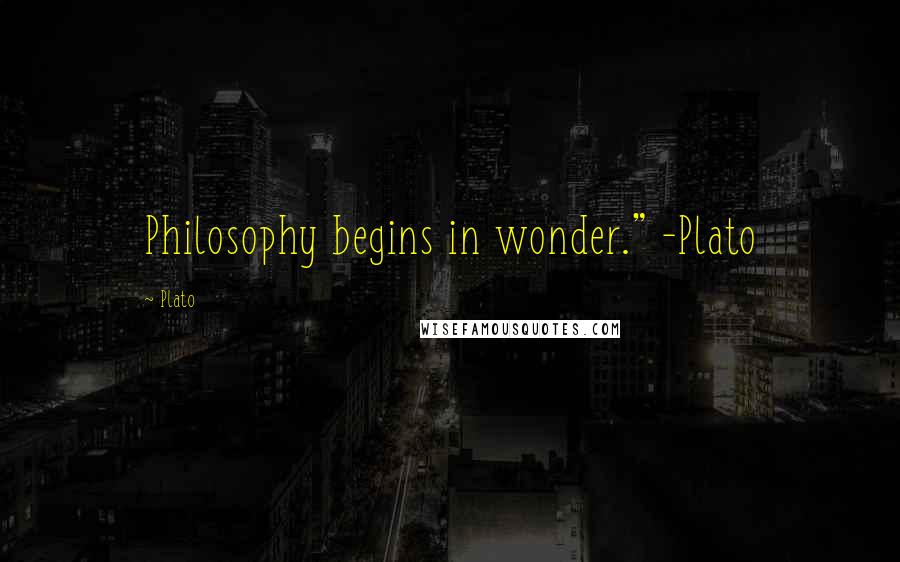 Plato Quotes: Philosophy begins in wonder." -Plato