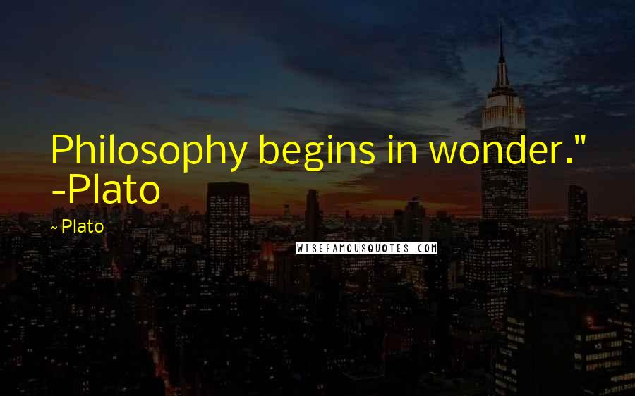 Plato Quotes: Philosophy begins in wonder." -Plato