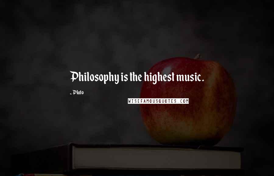 Plato Quotes: Philosophy is the highest music.