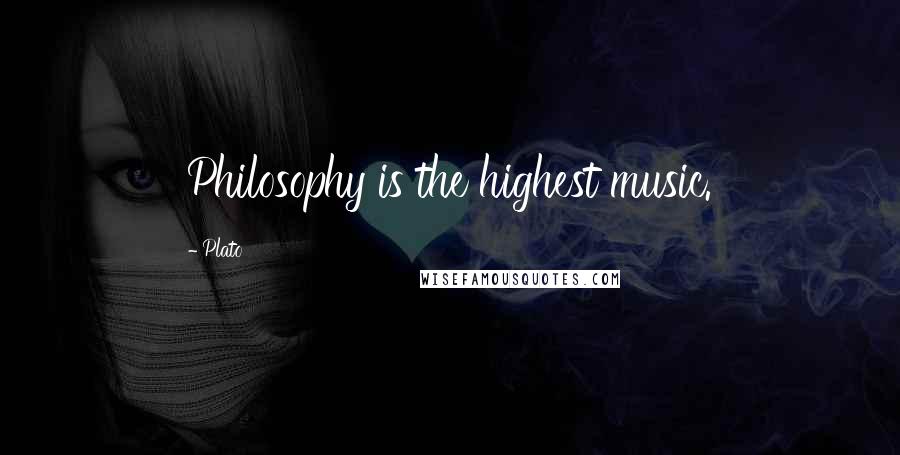 Plato Quotes: Philosophy is the highest music.